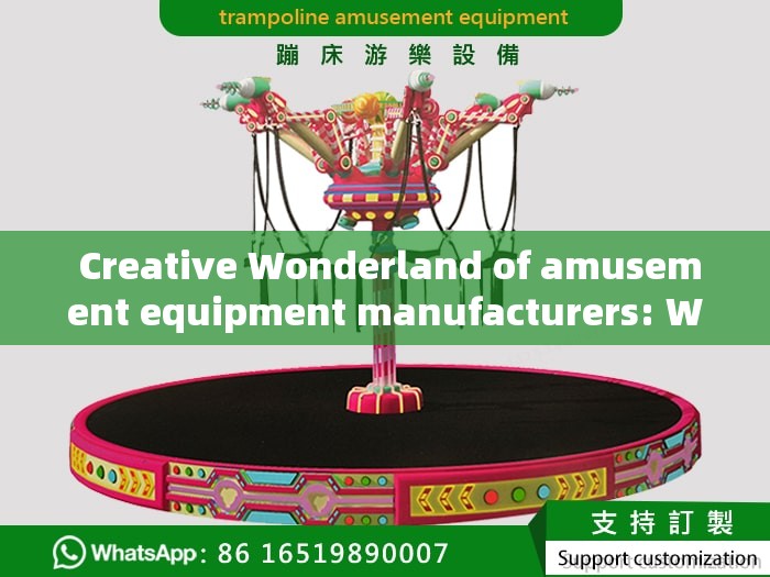  Creative Wonderland of amusement equipment manufacturers: Weaving happy dream factories