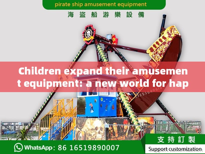 Children expand their amusement equipment: a new world for happy growth