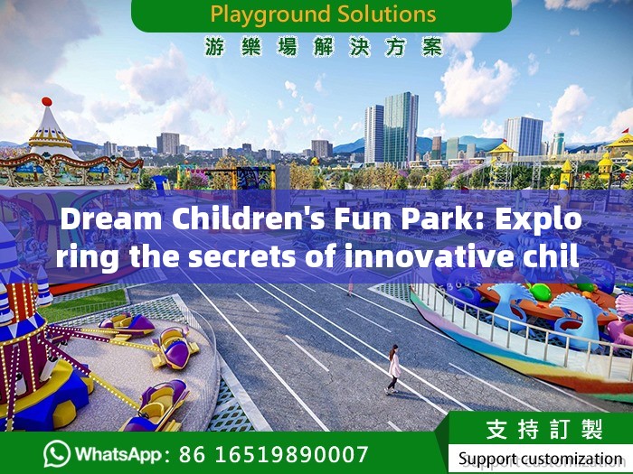  Dream Children's Fun Park: Exploring the secrets of innovative children's play facilities