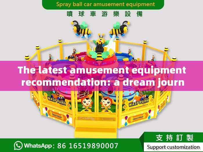 The latest amusement equipment recommendation: a dream journey that inspires happiness and creativity