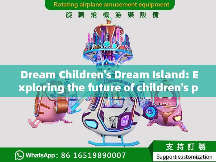  Dream Children's Dream Island: Exploring the future of children's play new era